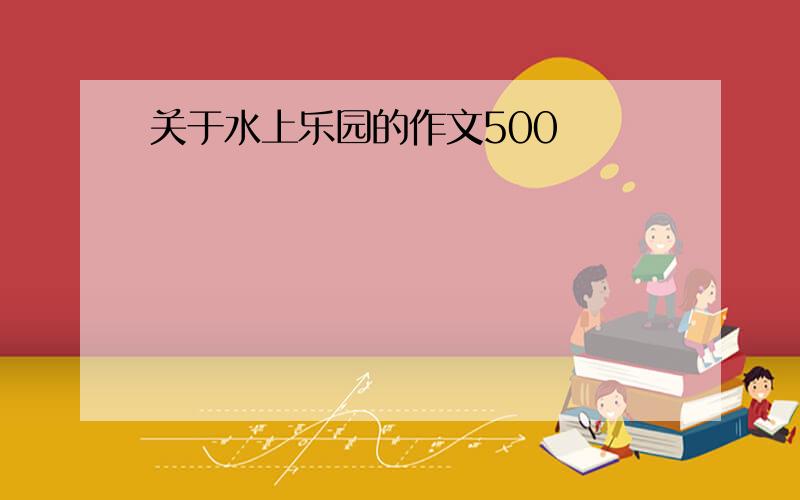 关于水上乐园的作文500