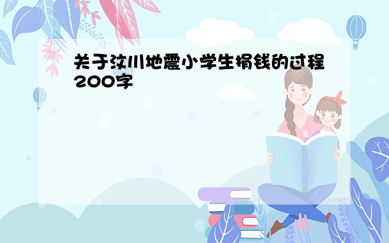 关于汶川地震小学生捐钱的过程200字