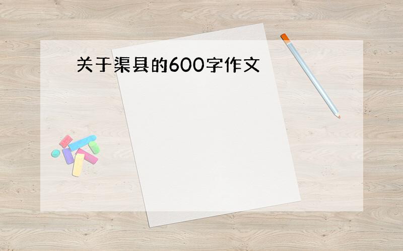 关于渠县的600字作文