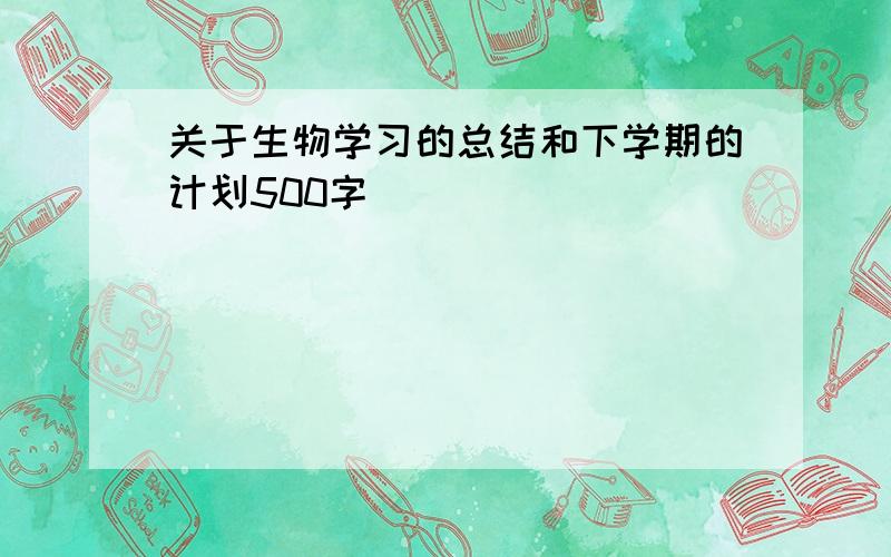 关于生物学习的总结和下学期的计划500字