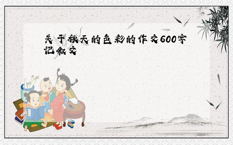 关于秋天的色彩的作文600字记叙文