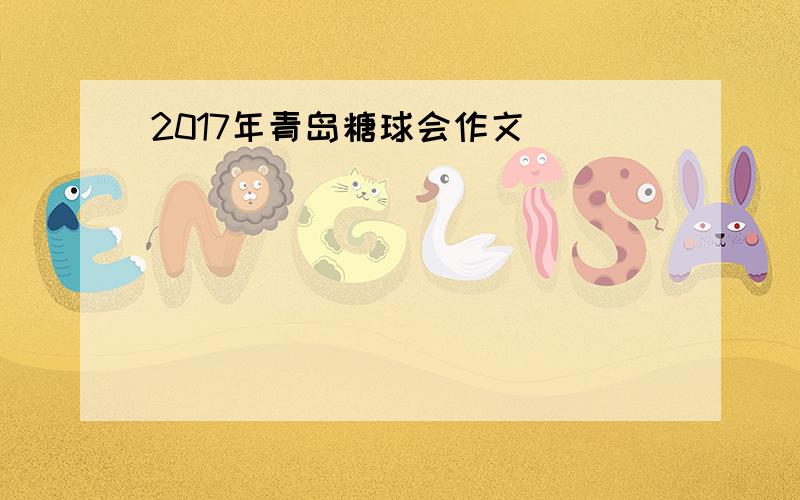 2017年青岛糖球会作文