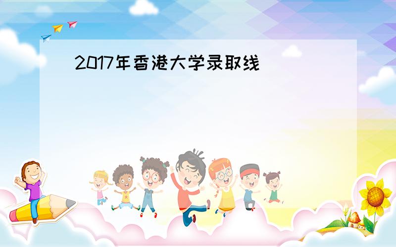 2017年香港大学录取线