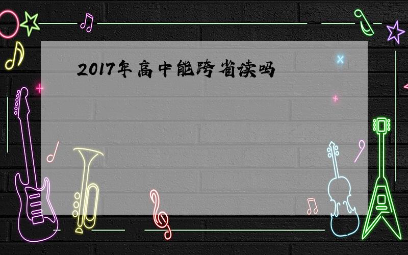 2017年高中能跨省读吗