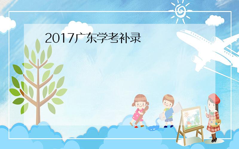 2017广东学考补录