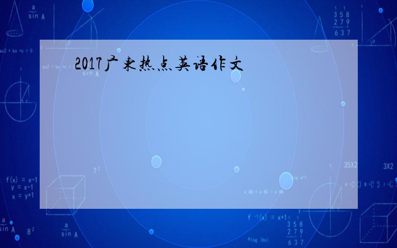 2017广东热点英语作文