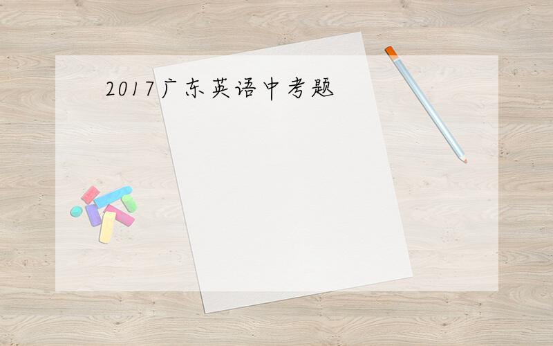 2017广东英语中考题