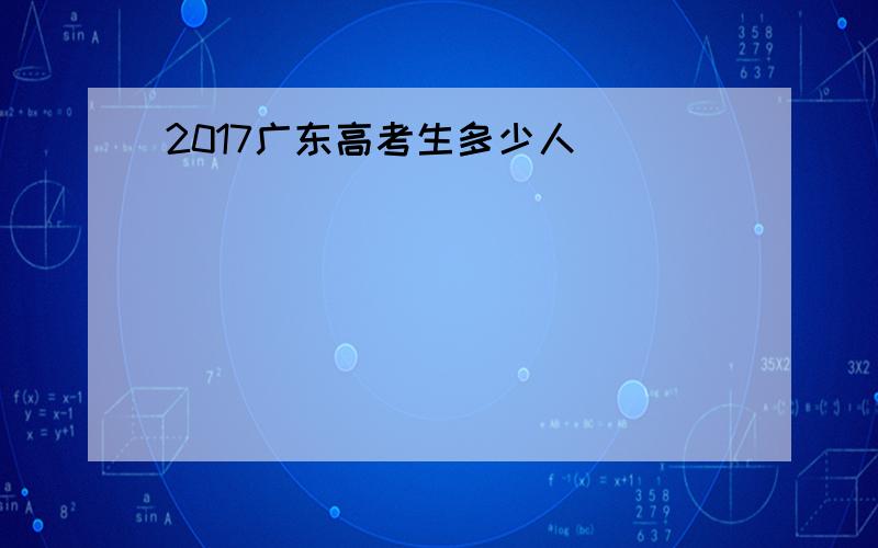 2017广东高考生多少人