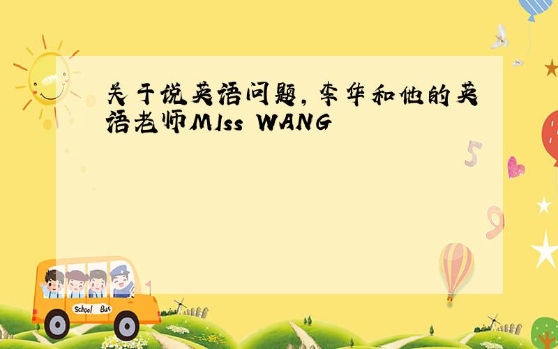 关于说英语问题,李华和他的英语老师MIss WANG