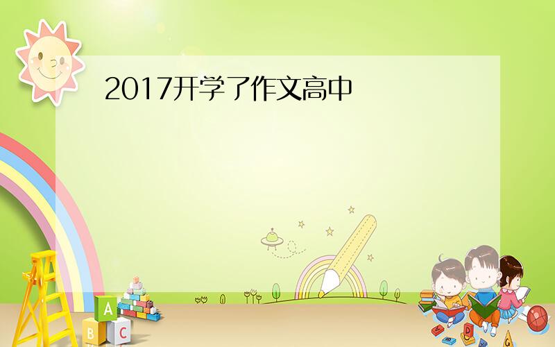 2017开学了作文高中