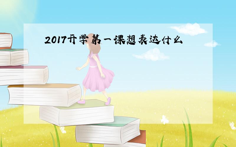 2017开学第一课想表达什么