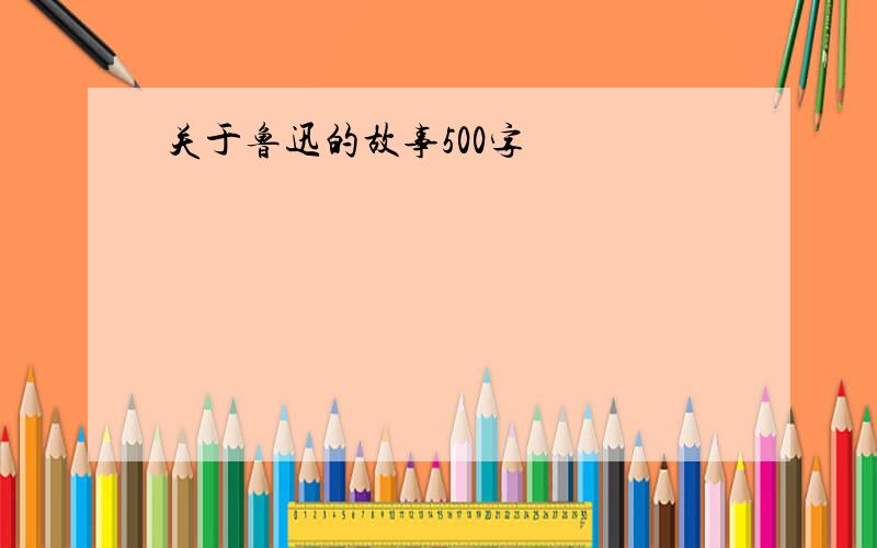 关于鲁迅的故事500字