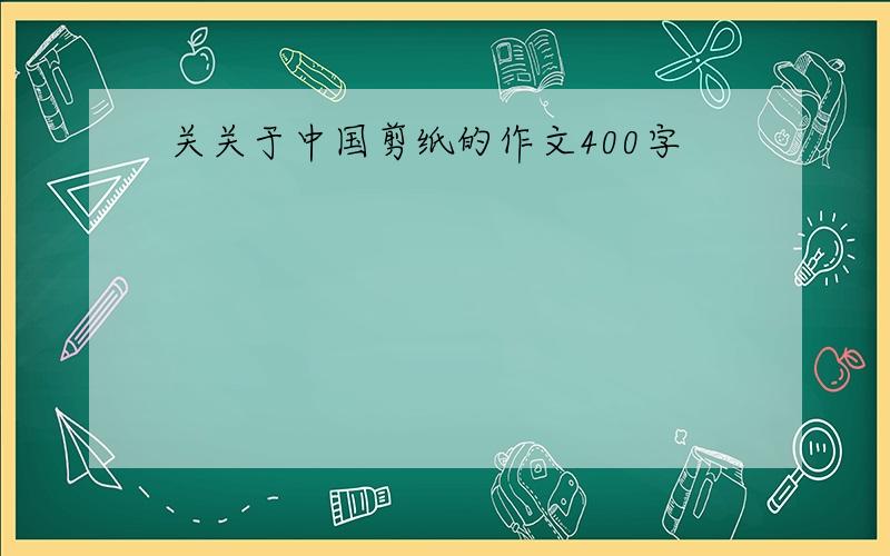 关关于中国剪纸的作文400字