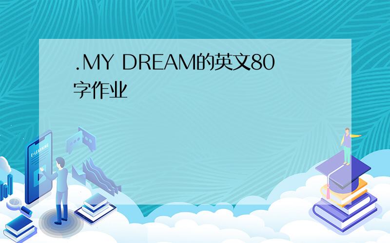 .MY DREAM的英文80字作业