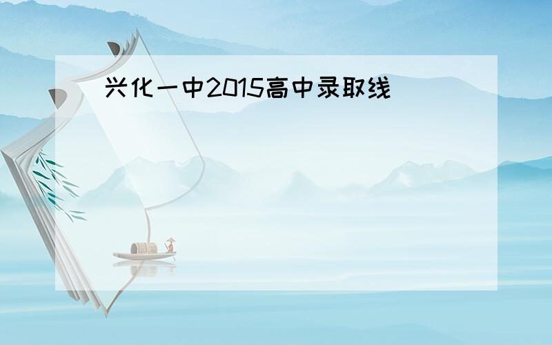 兴化一中2015高中录取线