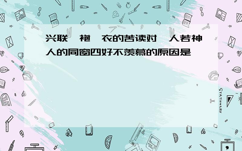 兴联缊袍敝衣的苦读对一人若神人的同窗四好不羡慕的原因是