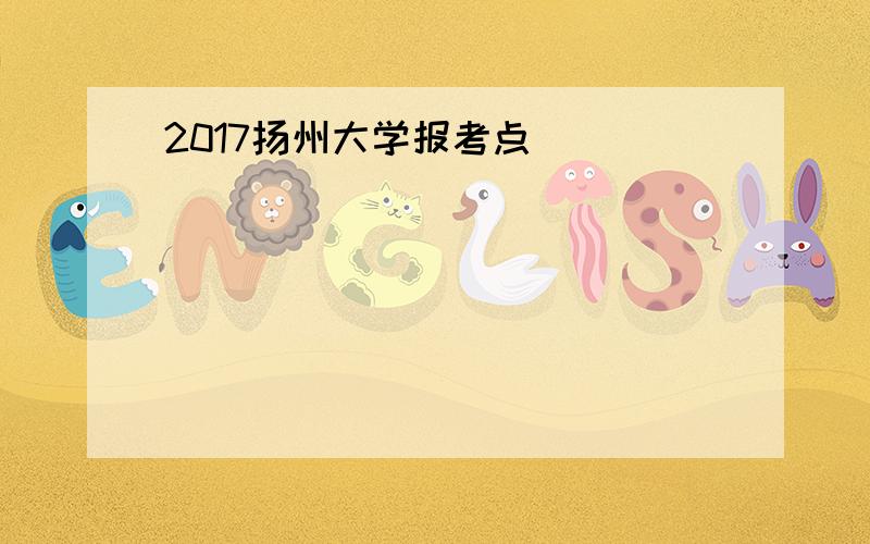 2017扬州大学报考点