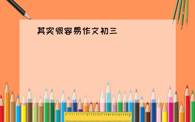 其实很容易作文初三