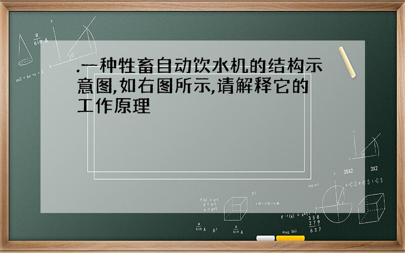 .一种牲畜自动饮水机的结构示意图,如右图所示,请解释它的工作原理