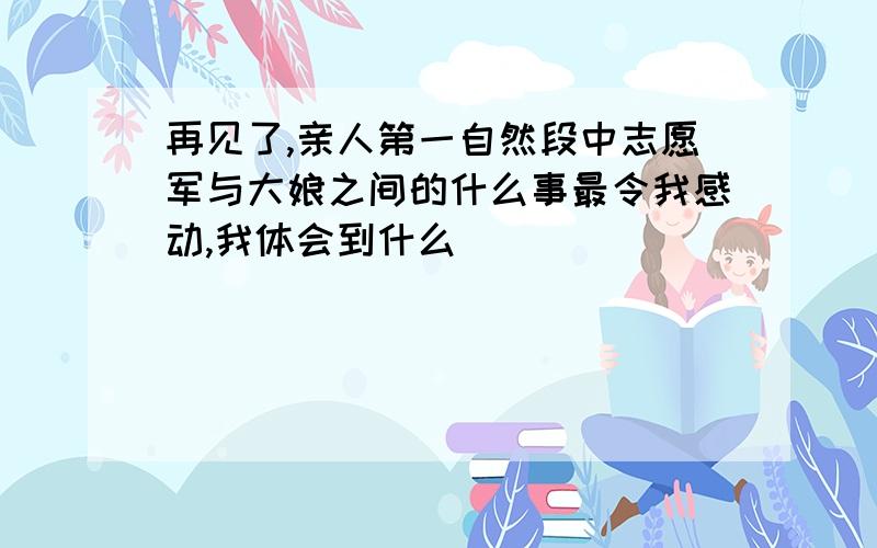 再见了,亲人第一自然段中志愿军与大娘之间的什么事最令我感动,我体会到什么