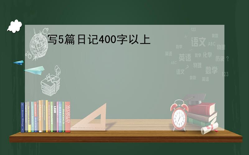 写5篇日记400字以上