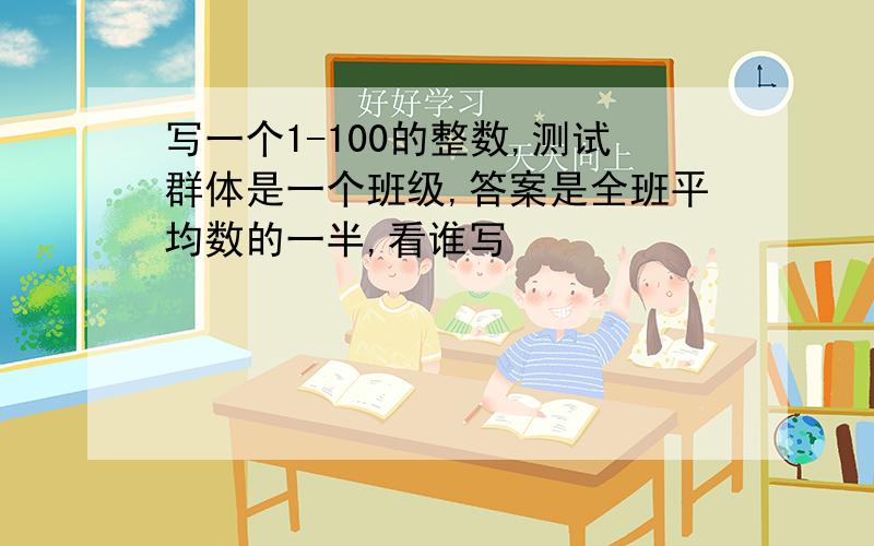 写一个1-100的整数,测试群体是一个班级,答案是全班平均数的一半,看谁写