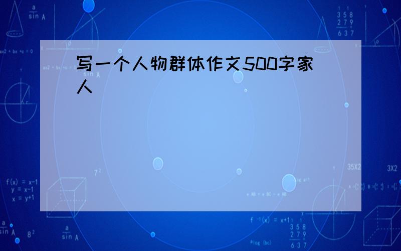 写一个人物群体作文500字家人