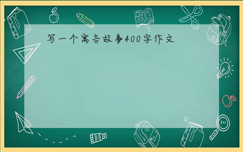 写一个寓言故事400字作文