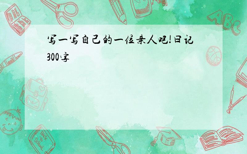 写一写自己的一位亲人吧!曰记300字