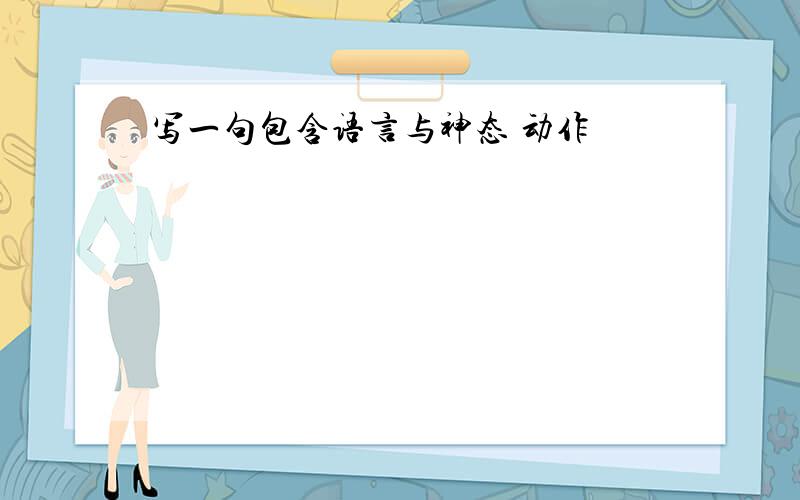 写一句包含语言与神态 动作