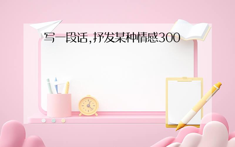 写一段话,抒发某种情感300