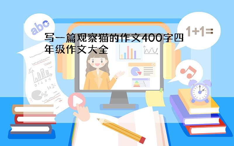 写一篇观察猫的作文400字四年级作文大全