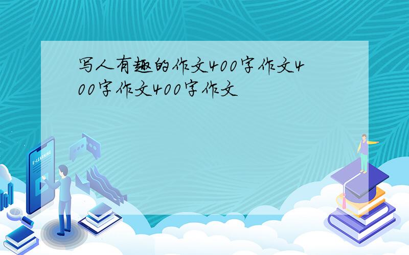 写人有趣的作文400字作文400字作文400字作文