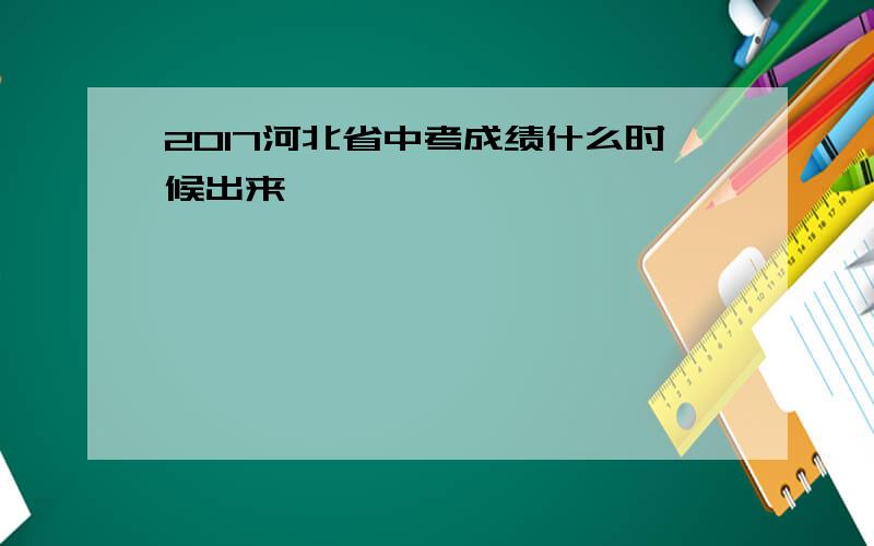 2017河北省中考成绩什么时候出来