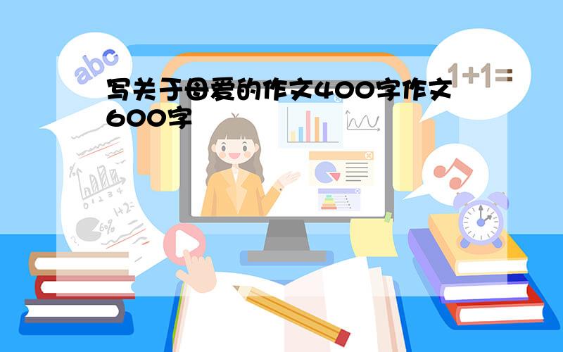 写关于母爱的作文400字作文600字