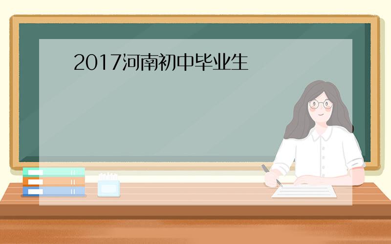 2017河南初中毕业生