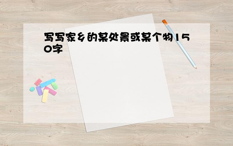 写写家乡的某处景或某个物150字