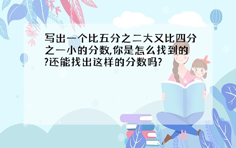 写出一个比五分之二大又比四分之一小的分数,你是怎么找到的?还能找出这样的分数吗?