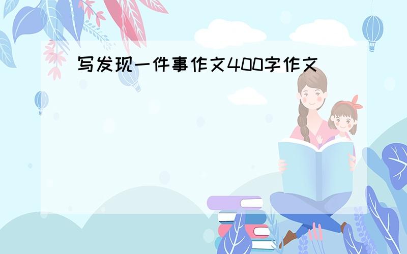 写发现一件事作文400字作文