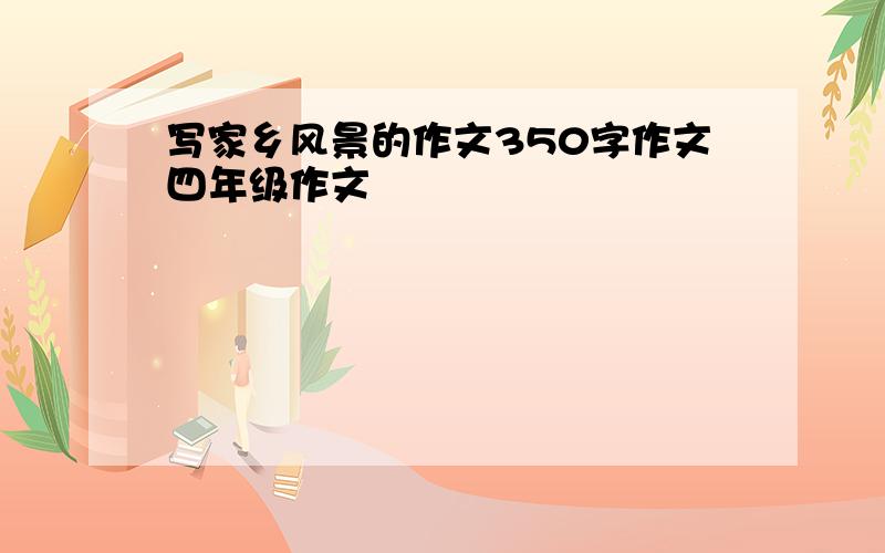 写家乡风景的作文350字作文四年级作文