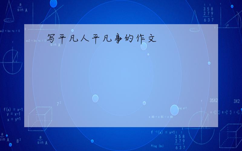 写平凡人平凡事的作文