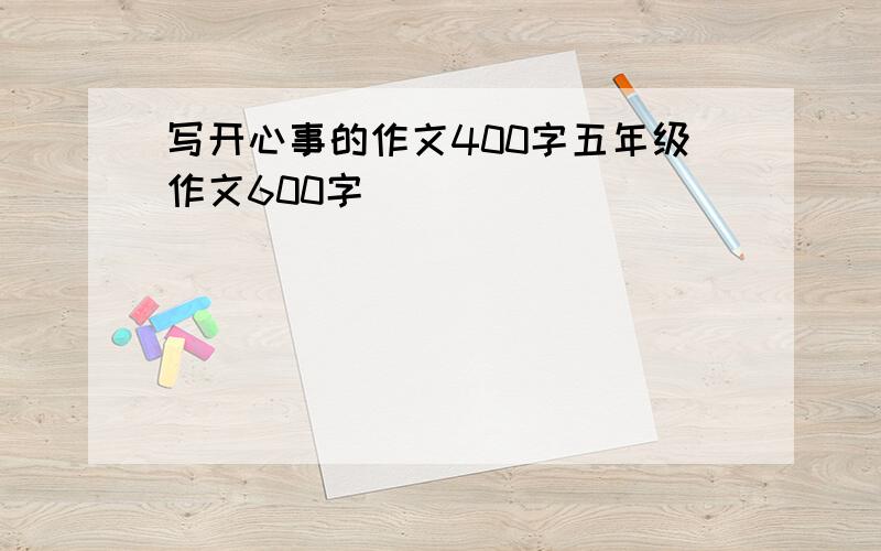 写开心事的作文400字五年级作文600字