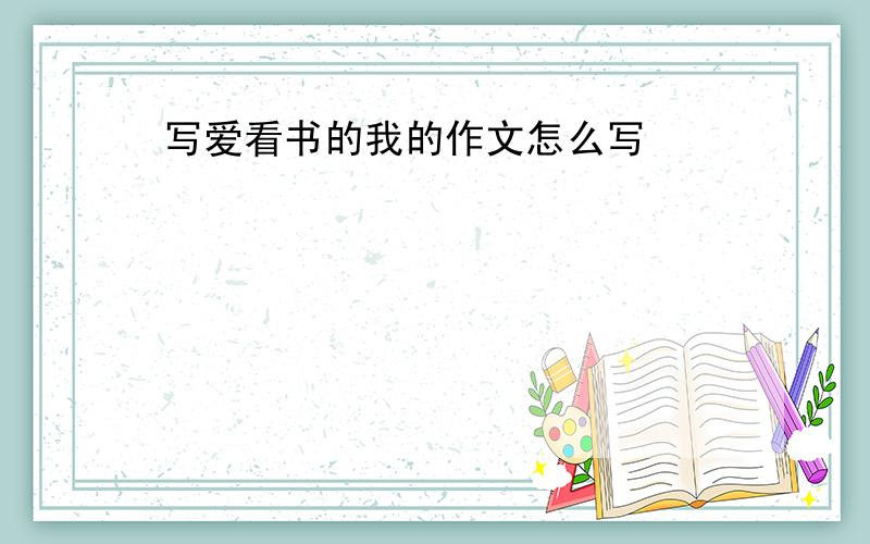 写爱看书的我的作文怎么写