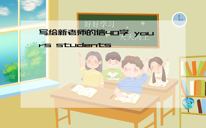 写给新老师的信40字 yours students