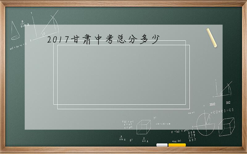 2017甘肃中考总分多少