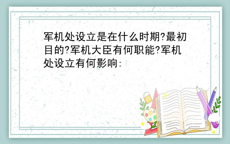 军机处设立是在什么时期?最初目的?军机大臣有何职能?军机处设立有何影响: