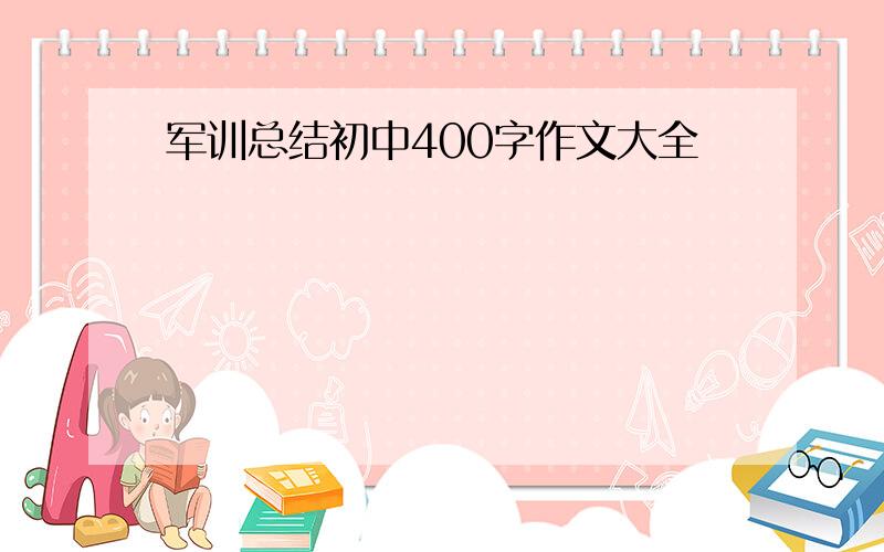 军训总结初中400字作文大全