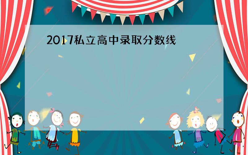 2017私立高中录取分数线