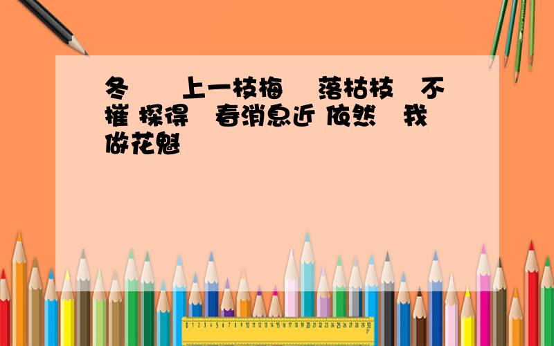 冬來嶺上一枝梅 葉落枯枝總不摧 探得陽春消息近 依然還我做花魁