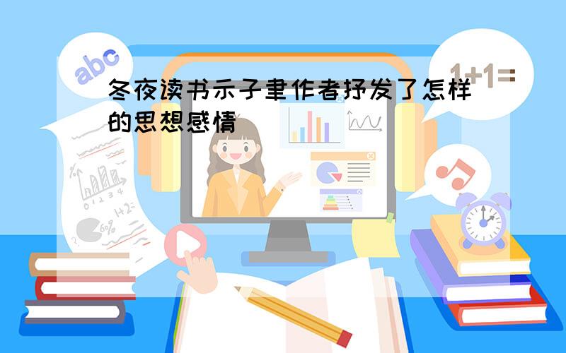 冬夜读书示子聿作者抒发了怎样的思想感情